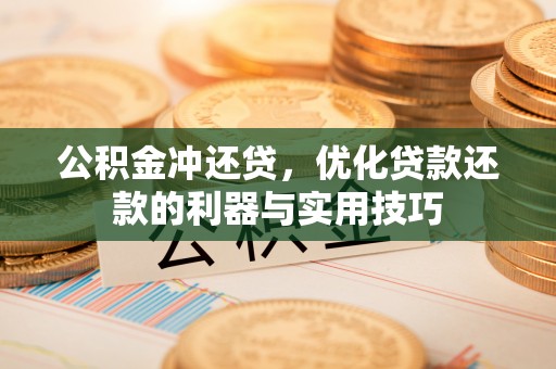港南公积金冲还贷，优化贷款还款的利器与实用技巧