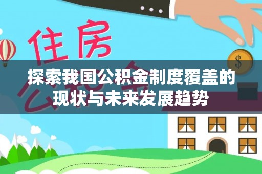 港南探索我国公积金制度覆盖的现状与未来发展趋势