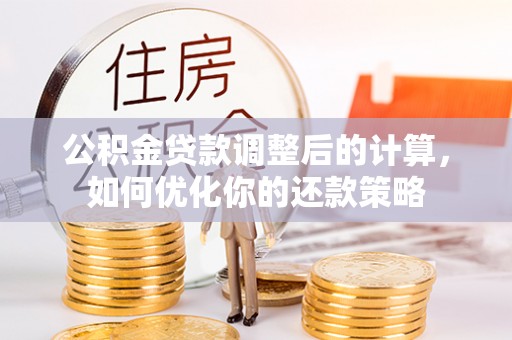港南公积金贷款调整后的计算，如何优化你的还款策略