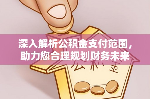 港南深入解析公积金支付范围，助力您合理规划财务未来