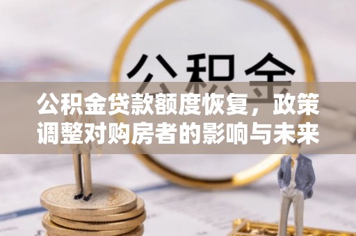 港南公积金贷款额度恢复，政策调整对购房者的影响与未来展望