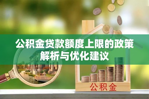 港南公积金贷款额度上限的政策解析与优化建议