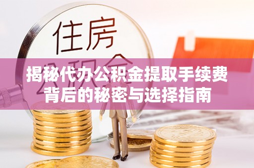 港南揭秘代办公积金提取手续费背后的秘密与选择指南