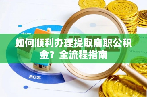 港南如何顺利办理提取离职公积金？全流程指南