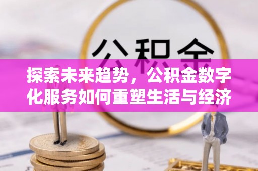 港南探索未来趋势，公积金数字化服务如何重塑生活与经济