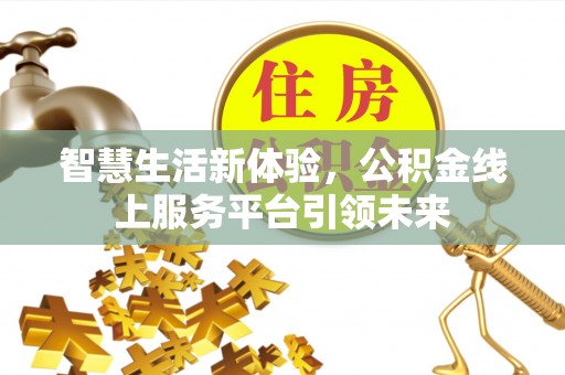 港南智慧生活新体验，公积金线上服务平台引领未来