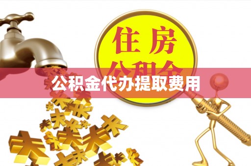港南公积金代办提取费用