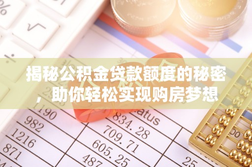 港南揭秘公积金贷款额度的秘密，助你轻松实现购房梦想
