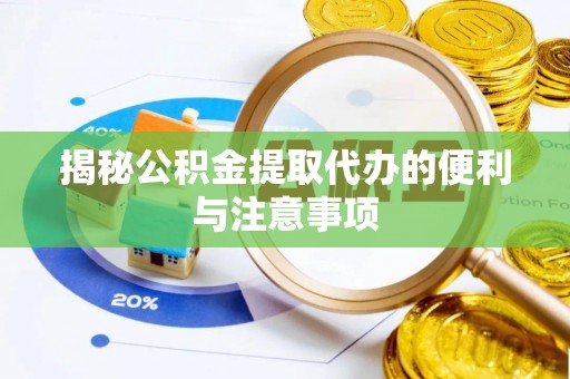 港南揭秘公积金提取代办的便利与注意事项