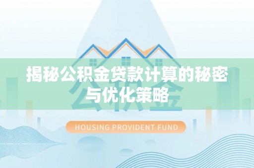 港南揭秘公积金贷款计算的秘密与优化策略