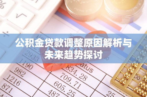 港南公积金贷款调整原因解析与未来趋势探讨