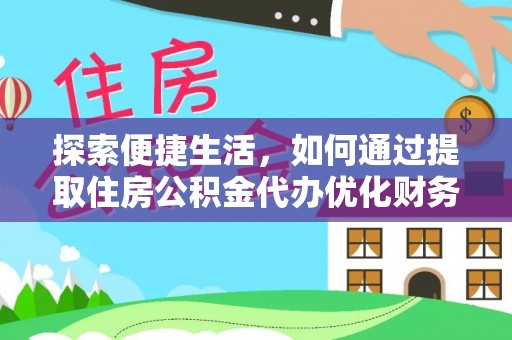 港南探索便捷生活，如何通过提取住房公积金代办优化财务规划