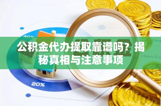 港南公积金代办提取靠谱吗？揭秘真相与注意事项