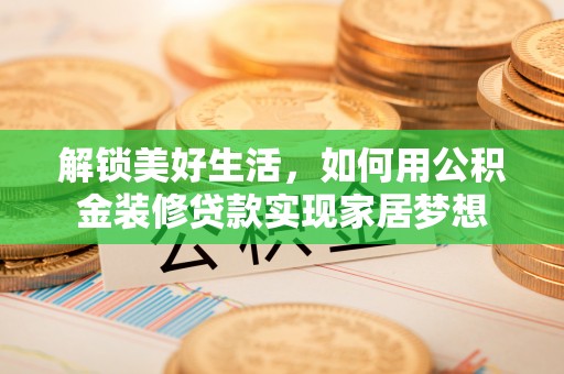 港南解锁美好生活，如何用公积金装修贷款实现家居梦想