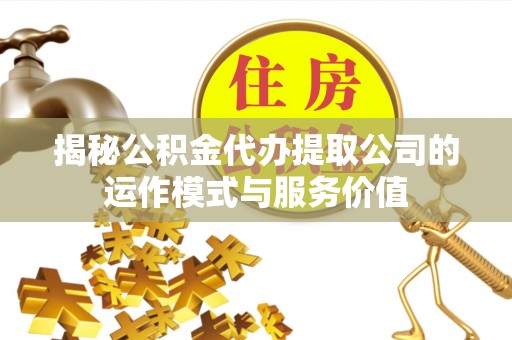 港南揭秘公积金代办提取公司的运作模式与服务价值