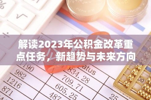 港南解读2023年公积金改革重点任务，新趋势与未来方向
