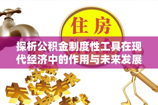 港南探析公积金制度性工具在现代经济中的作用与未来发展趋势