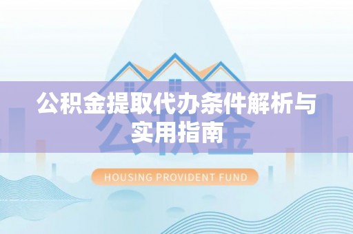 港南公积金提取代办条件解析与实用指南