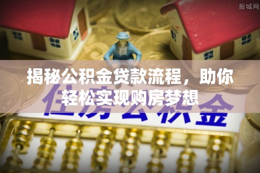 港南揭秘公积金贷款流程，助你轻松实现购房梦想