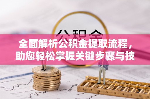 港南全面解析公积金提取流程，助您轻松掌握关键步骤与技巧