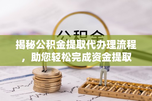 港南揭秘公积金提取代办理流程，助您轻松完成资金提取