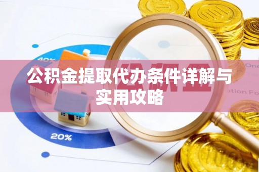 港南公积金提取代办条件详解与实用攻略