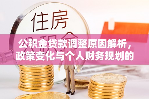 港南公积金贷款调整原因解析，政策变化与个人财务规划的影响