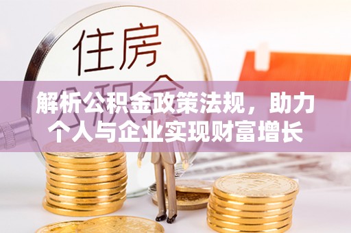 港南解析公积金政策法规，助力个人与企业实现财富增长