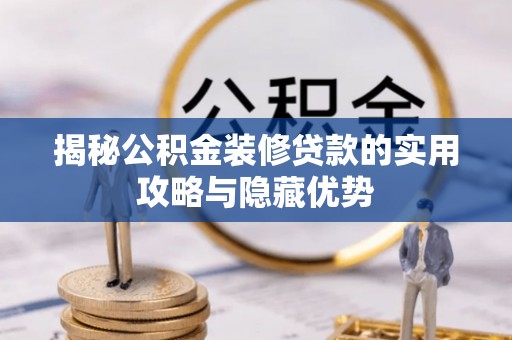 港南揭秘公积金装修贷款的实用攻略与隐藏优势