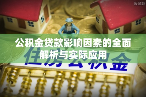港南公积金贷款影响因素的全面解析与实际应用