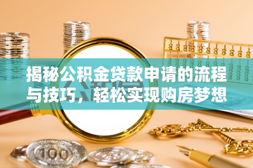 港南揭秘公积金贷款申请的流程与技巧，轻松实现购房梦想