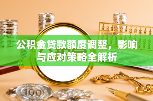 港南公积金贷款额度调整，影响与应对策略全解析
