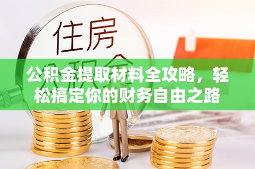 港南公积金提取材料全攻略，轻松搞定你的财务自由之路