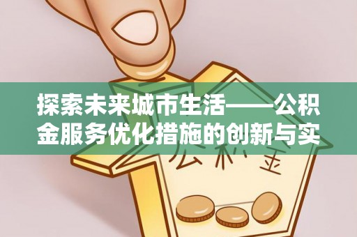 港南探索未来城市生活——公积金服务优化措施的创新与实践
