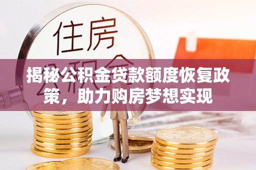 港南揭秘公积金贷款额度恢复政策，助力购房梦想实现