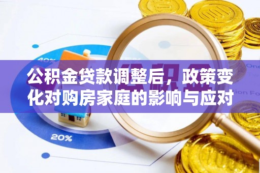 港南公积金贷款调整后，政策变化对购房家庭的影响与应对策略