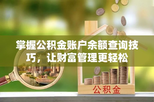 港南掌握公积金账户余额查询技巧，让财富管理更轻松