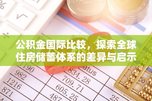 港南公积金国际比较，探索全球住房储蓄体系的差异与启示
