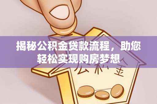 港南揭秘公积金贷款流程，助您轻松实现购房梦想
