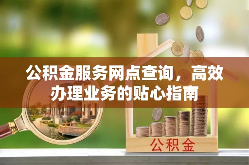 港南公积金服务网点查询，高效办理业务的贴心指南
