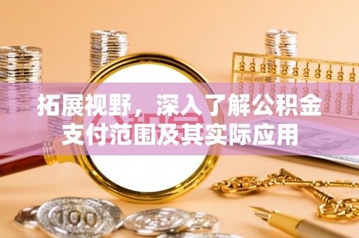 港南拓展视野，深入了解公积金支付范围及其实际应用