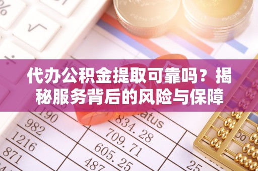 港南代办公积金提取可靠吗？揭秘服务背后的风险与保障