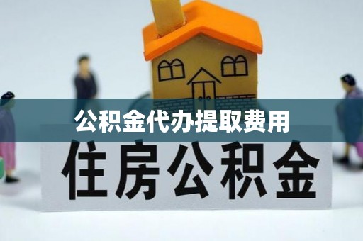 港南公积金代办提取费用
