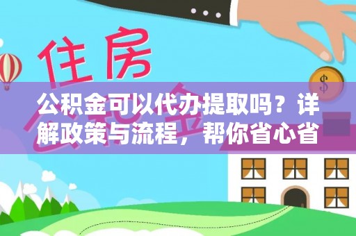 港南公积金可以代办提取吗？详解政策与流程，帮你省心省力