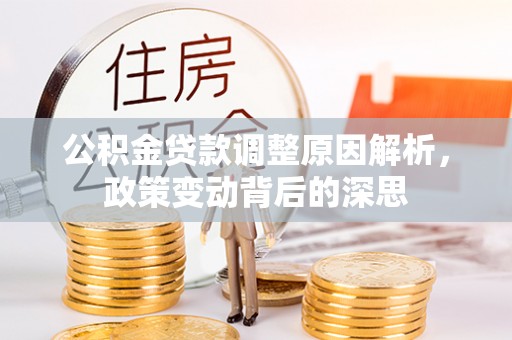 港南公积金贷款调整原因解析，政策变动背后的深思