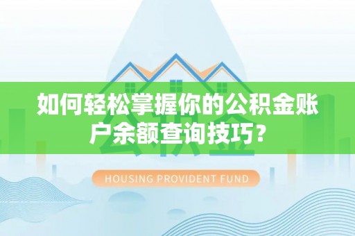 港南如何轻松掌握你的公积金账户余额查询技巧？