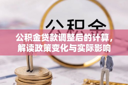 港南公积金贷款调整后的计算，解读政策变化与实际影响