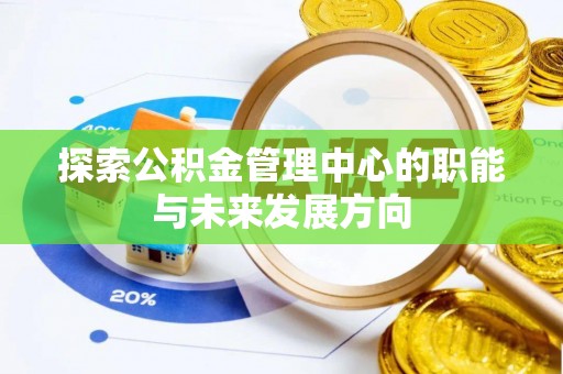 港南探索公积金管理中心的职能与未来发展方向