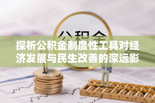 港南探析公积金制度性工具对经济发展与民生改善的深远影响