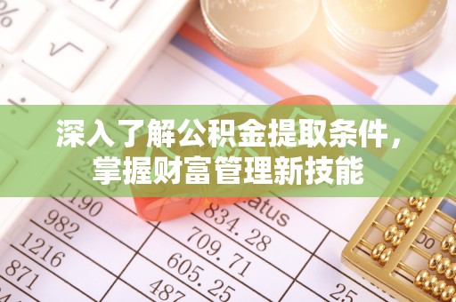 港南深入了解公积金提取条件，掌握财富管理新技能